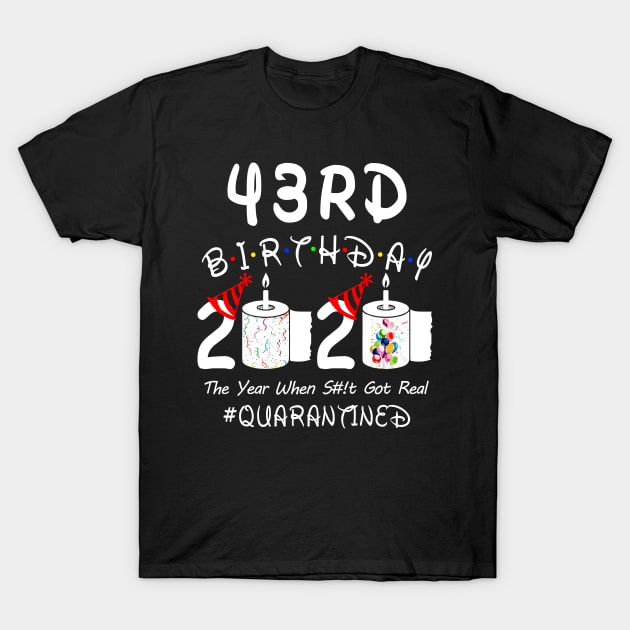 43rd Birthday 2020 The Year When Shit Got Real Quarantined T-Shirt by Rinte